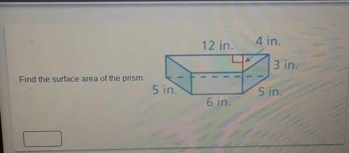 Find the surface area of the prism 12in 4 in 3in 5in 5in 6in​