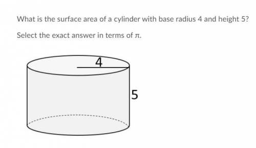What is the surface area of a cylinder with base radius 4 and height 5?

Select the exact answer i