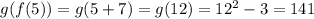 g(f(5)) = g(5 + 7) = g(12) = 12^2-3 = 141