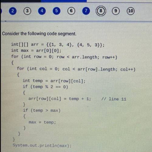 Consider the following code segment.

int[][] arr = {{1, 3, 4}, {4, 5, 3}};
int max = arr[0][0];
f