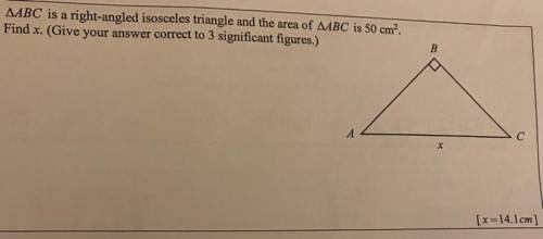 A4BC is a right-angled isosceles triangle and the area of AABC is 50 cm.

Find x. (Give your answe