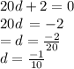 20d + 2 = 0 \\ 20d \:   =  - 2 \\  = d =  \frac{ - 2}{20}  \\d  =  \frac{ - 1}{10}
