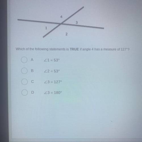 Which of the following statements is TRUE if angle 4 has a measure of 127°?

If you can’t see the