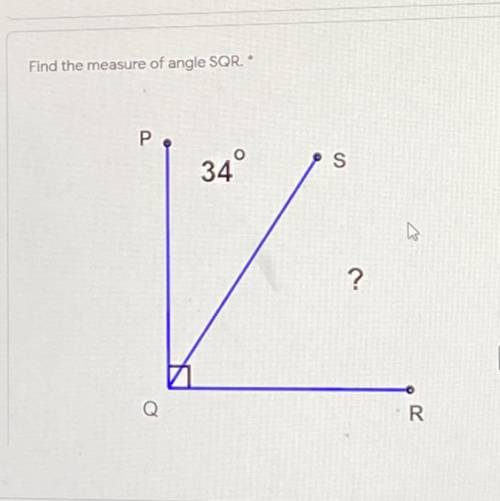 Find the measure of angle SQR. *
P
34°
S
?
R