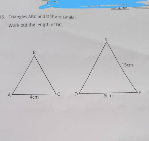 15. Triangles ABC and DEF are similar.Work out the length of BC. ​
