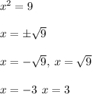 {x}^{2}  = 9 \\  \\ x =  \pm \sqrt{9}\\  \\ x =  - \sqrt{9}, \:x =  \sqrt{9}\\  \\   x = -   {3}  \:  \: x =  {3}