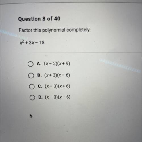 Factor this polynomial completely.

x2 + 3x - 18
A. (x - 2)(x+9)
B. (x+3)(x - 6)
C. (x - 3)(x + 6)