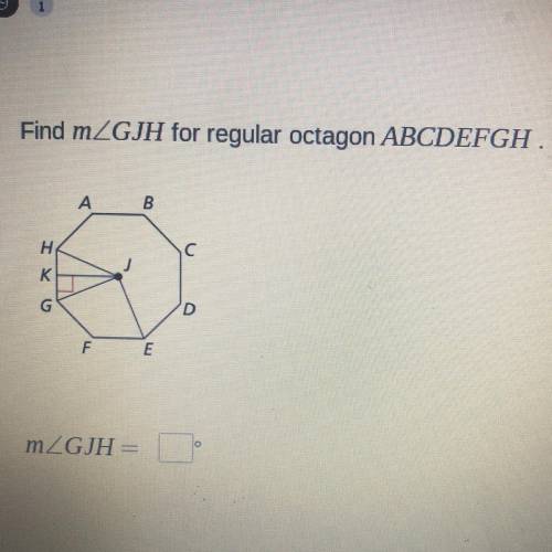 Find mZGJH for regular octagon ABCDEFGH

A
B
Н.
C С
K
G
'D
F
E
mZGJH =