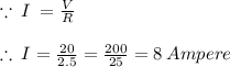 \because \: I \:  =  \frac{V}{R}  \\  \\  \therefore \: I=  \frac{20}{2.5}  =  \frac{200}{25}  = 8 \: Ampere