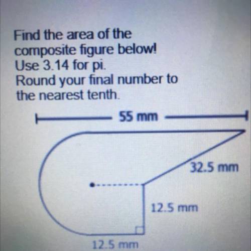 Find the area of the

composite figure 
below
Use 3.14 for pi.
Round your final number to
the near