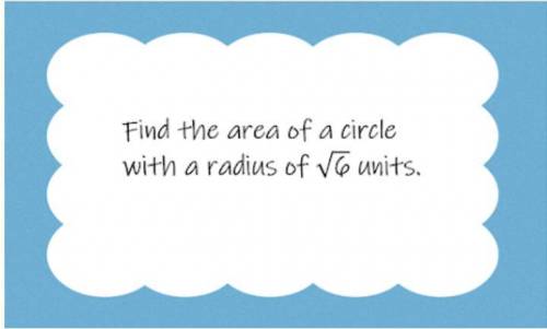 Find the area of the circle with a radius of sq 6 units.