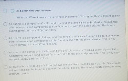 W 3) Select the best answer. What do different colors of quartz have in common? What gives them dif