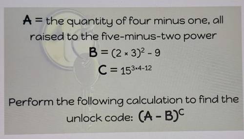 A = the quantity of four minus one, all raised to the five-minus-two power B = (2x 3)2 - 9 C = 153-
