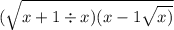 ( \sqrt{x + 1 \div x)(x - 1 \sqrt{x)} }