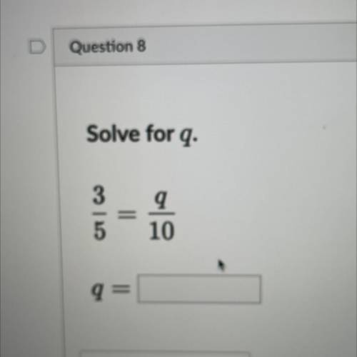 Solve for q.
3/5 = q/10
q=?