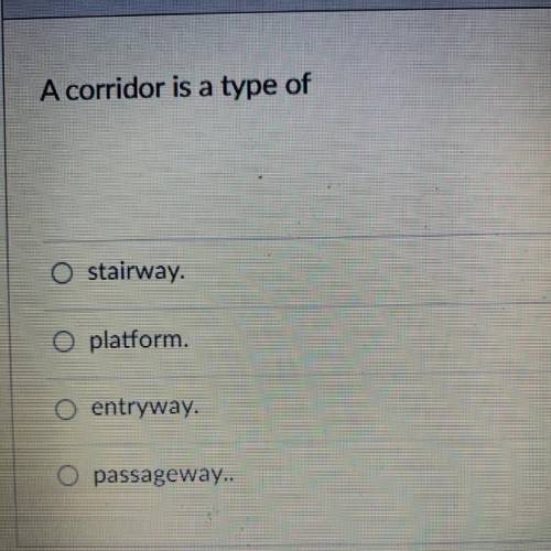 A corridor is a type of
A.stairway.
B.platform.
C.entryway.
D.passageway..