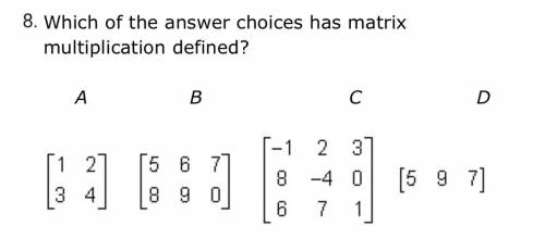 8. Which of the choices has matrix multiplication defined?