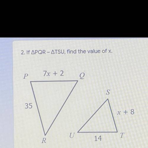 If ∆PQR~ ∆TSU, find the value of x. No links, will be reported.