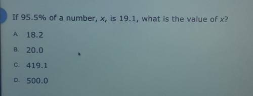 Will give brainliest*

If 95.5% of a number, x, is 19.1, what is the value of x?i need a step by s