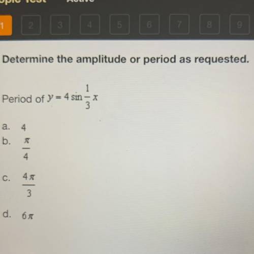 Determine the amplitude or period as requested.

1
Period of y = 4 sin - x
3
4
a.
b.
T
4
C.
47
3
d
