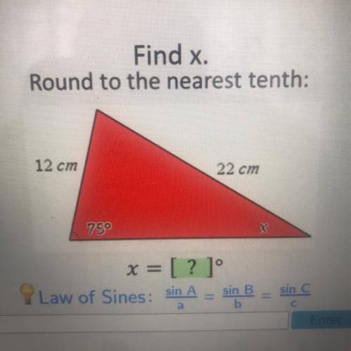 Find x.

Round to the nearest tenth:
12 cm
22 cm
759
x =
= [? ]°
Law of Sines: sin A
sin B
b
sin C