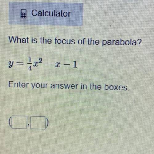 PLEASE HELPPP

What is the focus of the parabola?
y=122 – 2-1
Enter your answer in the boxes.