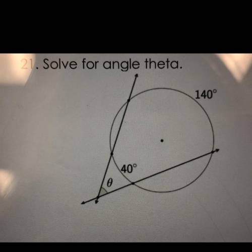 21. Solve for angle theta.
140°
40°
0
Helppppp