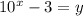 10^{x} -3=y