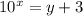 10^{x} =y+3