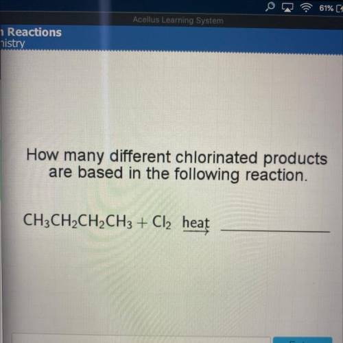 How many different chlorinated products

are based in the following reaction.
CH3CH2CH2CH3 + Cl2 h