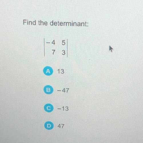 Find the determinant:
- 4 5
7 3