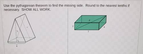 Use the pythagorean theorem to find the missing side. Round to the nearest tenths if necessary. Ple