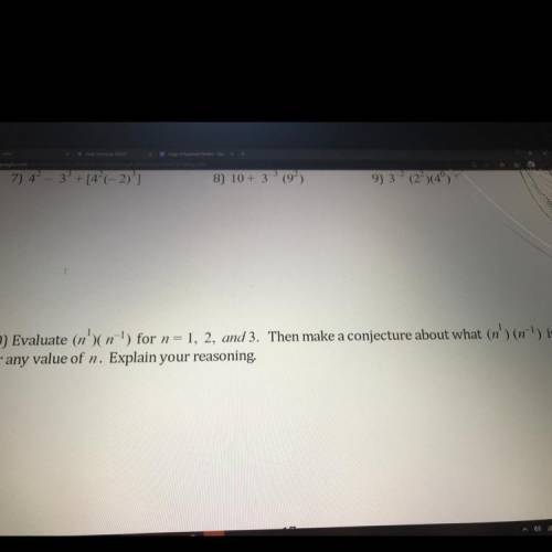 Evaluate (n^1)(n^-1) for n 1, 2, and 3. Then make a conjecture about what (n^1)(n^-1) is for any va