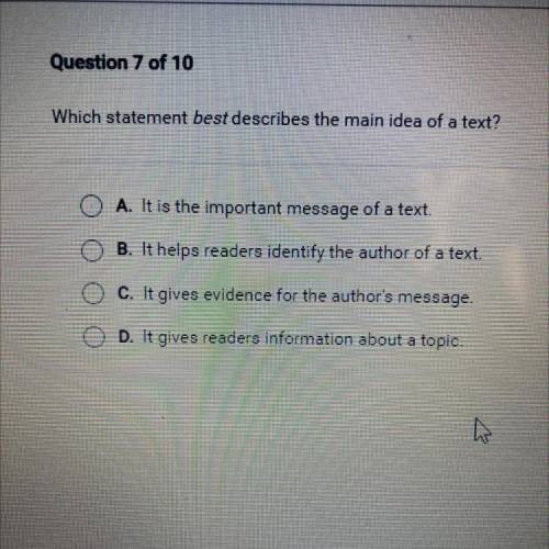 Which statement best describes the main idea of a text?

O A. It is the important message of a tex