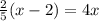 \frac{2}{5} (x - 2) = 4x