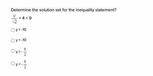 40 POINTS!!! Determine the solution set for the inequality statement?y/-2 + 4 < 9