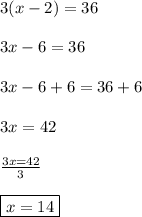 3(x-2)=36\\\\3x-6=36\\\\3x-6+6=36+6\\\\3x=42\\\\\frac{3x=42}{3}\\\\ \boxed{x=14}