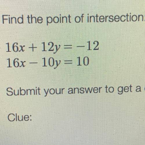 URGENT FIND THE POINT OF INTERSECTION. 
16x+12y=-12
16x-10y=10