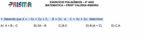 1_ Sabendo que A = -3x + 2y + 5, B = 5x, C = 4y + 2x; determine:
