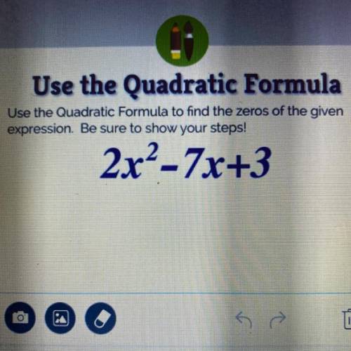 Use the Quadratic Formula

Use the Quadratic Formula to find the zeros of the given
expression. Be