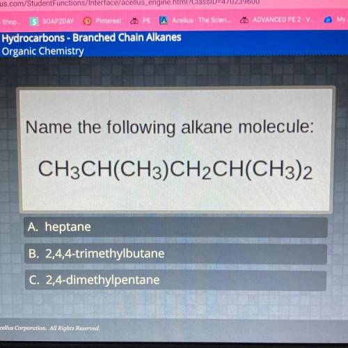 Name the following alkane molecule:

CH3CH(CH3)CH2CH(CH3)2
A. heptane
B. 2,4,4-trimethylbutane
C.