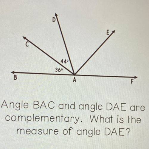 440

36°
B
A
F
Angle BAC and angle DAE are
complementary. What is the
measure of angle DAE?