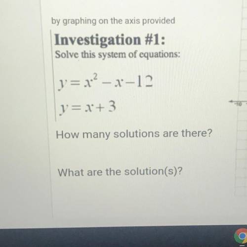 By graphing on the axis provided

Investigation #1:
Solve this system of equations:
y = x2 – 1-12