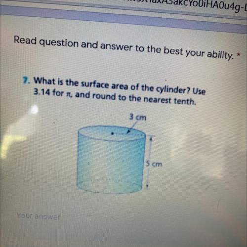 Read question and answer to the best your ability. *

10 points
7. What is the surface area of the