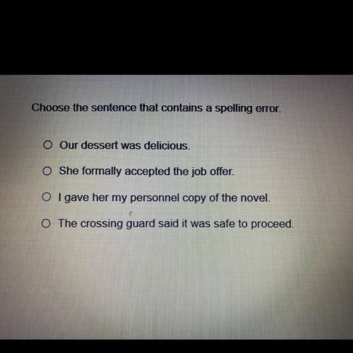 Choose the sentence that contains a spelling error.

O Our dessert was delicious.
O She formally a