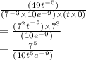 \frac{(49 {t}^{ - 5} )}{( {7}^{ - 3} \times 10 {e}^{ - 9}  ) \times (t \times 0)}  \\  =  \frac{( { {7}^{2} t}^{ - 5} ) \times 7 {}^{3} }{(10 {e}^{ - 9} )}  \\  =  \frac{ {7}^{5} }{( 10{t}^{5} {e}^{ - 9} ) }