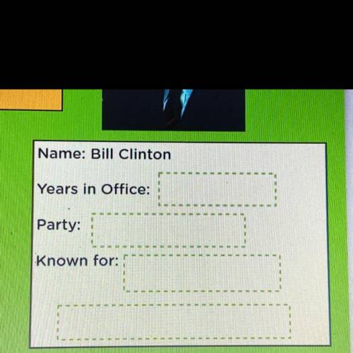Name: Bill Clinton
Years in Office:
Party:
Known for:
no links!