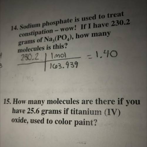 15. How many molecules are there if you have 25.6 grams if titanium (IV) oxide, used to color paint