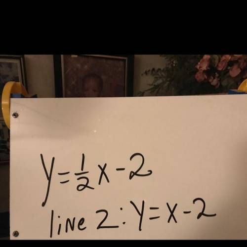 Y=1/2x-2
line 2: Y=X-2