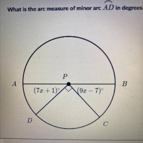 In the figure below, AB is a diameter of circle P.

What is the arc measure of minor arc AD in deg